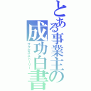 とある事業主の成功白書（サクセスストーリー）