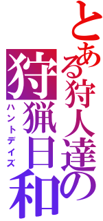 とある狩人達の狩猟日和（ハントデイズ）