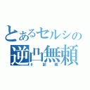 とあるセルシの逆凸無頼（θ部隊）