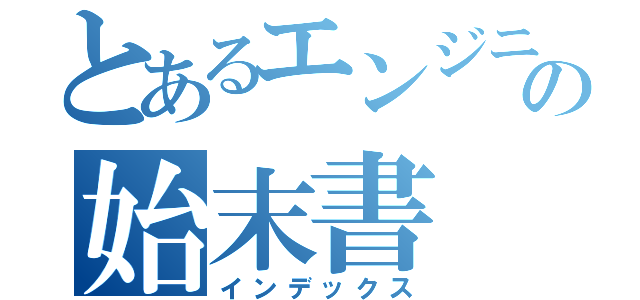 とあるエンジニアの始末書（インデックス）