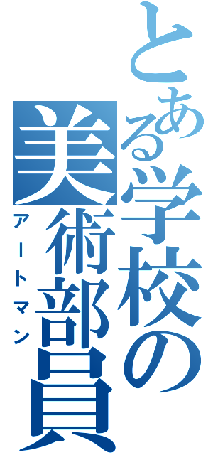 とある学校の美術部員（アートマン）