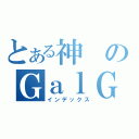 とある神のＧａｌＧａｍｅ世界（インデックス）