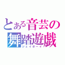 とある音芸の舞踏遊戯（ジェイボーイ）