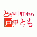 とある中田中の戸澤ともや（ざわ）