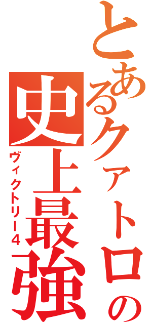 とあるクァトロの史上最強（ヴィクトリー４）