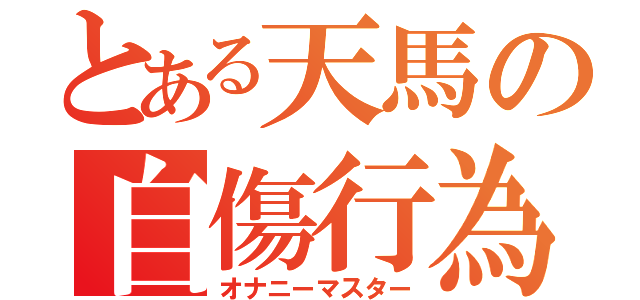 とある天馬の自傷行為（オナニーマスター）