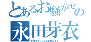 とあるお騒がせ者の永田芽衣（いつでもテンションＭＡＸ☆）