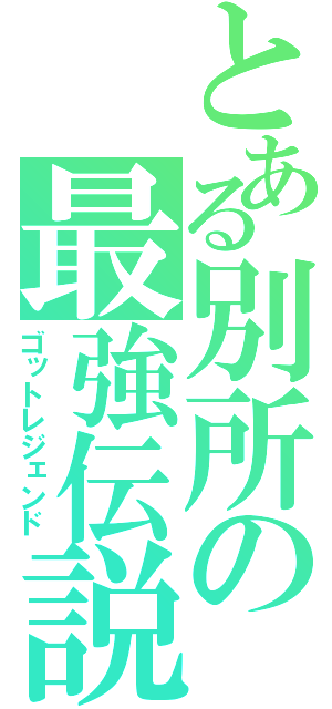 とある別所の最強伝説（ゴットレジェンド）