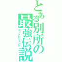 とある別所の最強伝説（ゴットレジェンド）