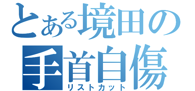 とある境田の手首自傷（リストカット）