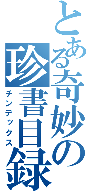 とある奇妙の珍書目録（チンデックス）