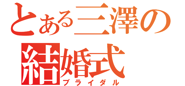 とある三澤の結婚式（ブライダル）