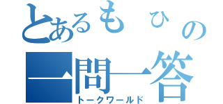 とあるも ひ この一問一答（トークワールド）