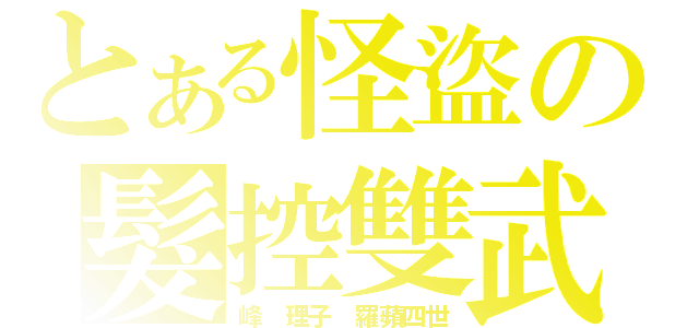 とある怪盜の髮控雙武（峰 理子 羅蘋四世）