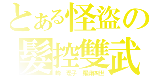 とある怪盜の髮控雙武（峰 理子 羅蘋四世）