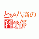 とある八高の科学部（サイエンスクラブ）