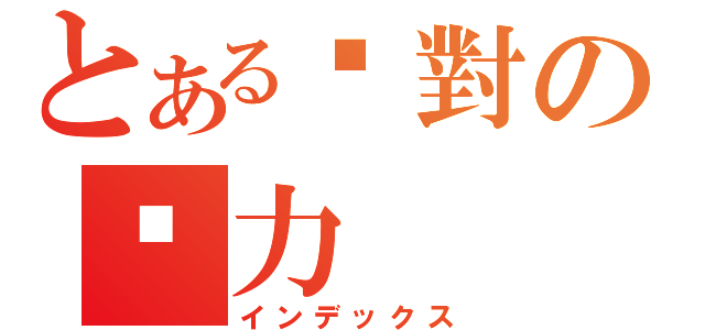 とある絕對の冇力（インデックス）