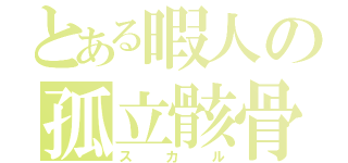 とある暇人の孤立骸骨（スカル）