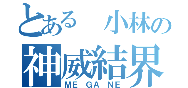 とある 小林の神威結界 （ＭＥ ＧＡ ＮＥ）