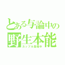 とある与論中の野生本能（カップル急増中）