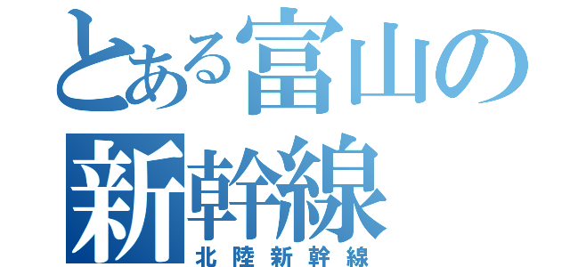 とある富山の新幹線（北陸新幹線）