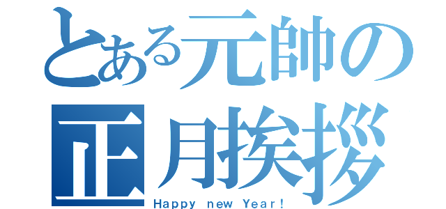 とある元帥の正月挨拶（Ｈａｐｐｙ ｎｅｗ Ｙｅａｒ！）