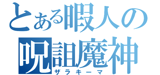 とある暇人の呪詛魔神（ザラキーマ）