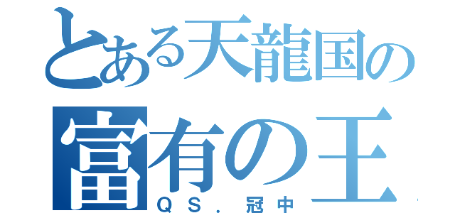 とある天龍国の富有の王（ＱＳ．冠中）