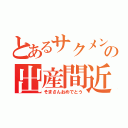 とあるサクメンの出産間近（そまさんおめでとう）