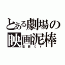 とある劇場の映画泥棒（犯罪です）