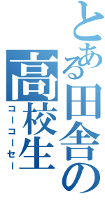 とある田舎の高校生Ⅱ（コーコーセー）