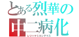 とある烈華の中二病化（レツハヤミカシテマス）