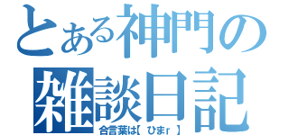 とある神門の雑談日記（合言葉は【ひまｒ】）