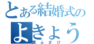 とある結婚式のよきょう（悪ふざけ）