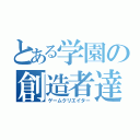 とある学園の創造者達 （ゲームクリエイター）