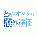 とあるオタクの海外遠征（シンガポール）