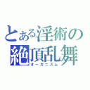 とある淫術の絶頂乱舞（オーガニズム）