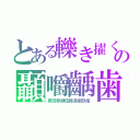 とある轢き擢くの顳嚼齲歯（壱弐参肆伍陸漆捌玖拾）