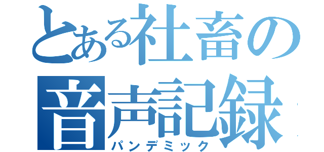 とある社畜の音声記録（パンデミック）