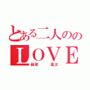 とある二人ののＬＯＶＥ物語（麻実   晃太）