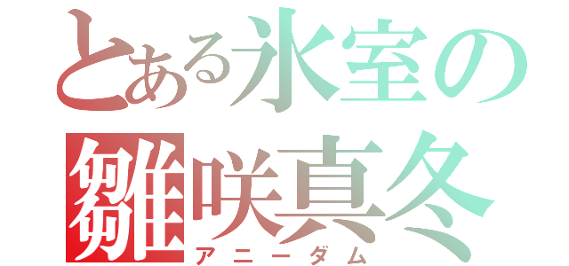 とある氷室の雛咲真冬（アニーダム）