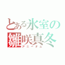 とある氷室の雛咲真冬（アニーダム）