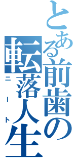 とある前歯の転落人生（ニート）