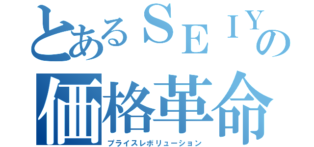 とあるＳＥＩＹＵの価格革命（プライスレボリューション）