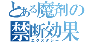 とある魔剤の禁断効果（エクスタシー）