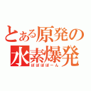 とある原発の水素爆発（ぽぽぽぽーん）