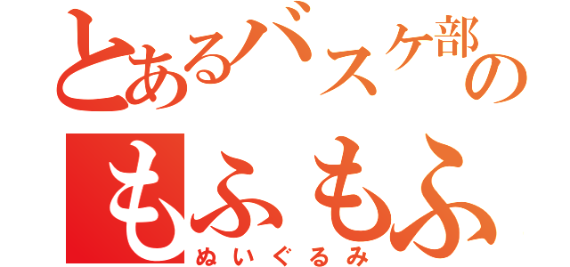 とあるバスケ部のもふもふ（ぬいぐるみ）