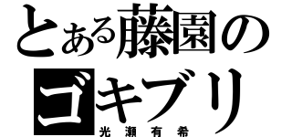 とある藤園のゴキブリ（光瀬有希）