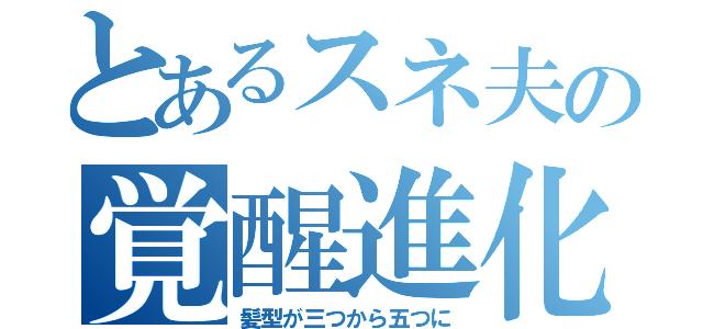 とあるスネ夫の覚醒進化（髪型が三つから五つに）