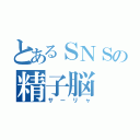 とあるＳＮＳの精子脳（サーリャ）